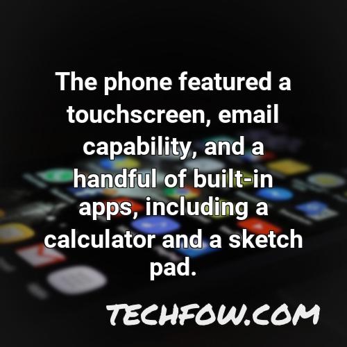the phone featured a touchscreen email capability and a handful of built in apps including a calculator and a sketch pad 1