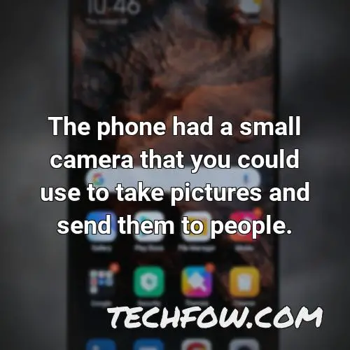 the phone had a small camera that you could use to take pictures and send them to people