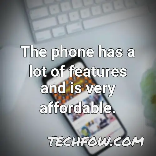 the phone has a lot of features and is very affordable