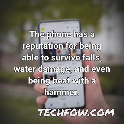 the phone has a reputation for being able to survive falls water damage and even being beat with a hammer