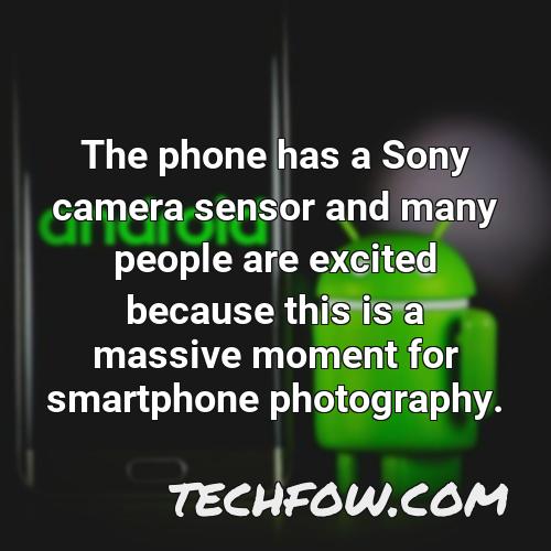 the phone has a sony camera sensor and many people are excited because this is a massive moment for smartphone photography