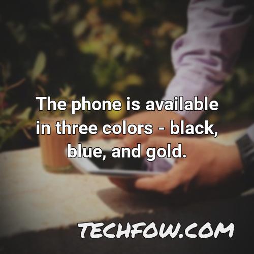 the phone is available in three colors black blue and gold