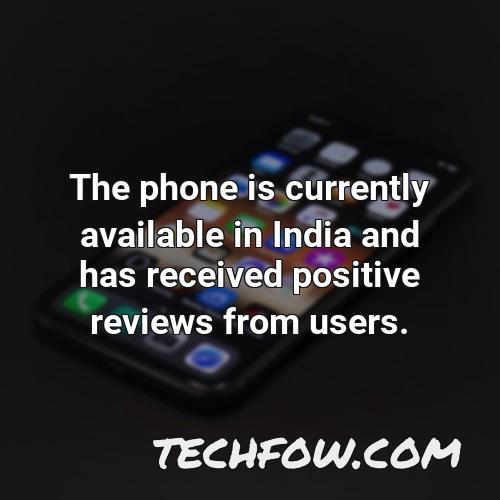 the phone is currently available in india and has received positive reviews from users