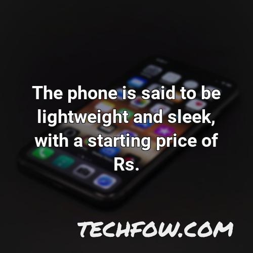 the phone is said to be lightweight and sleek with a starting price of rs