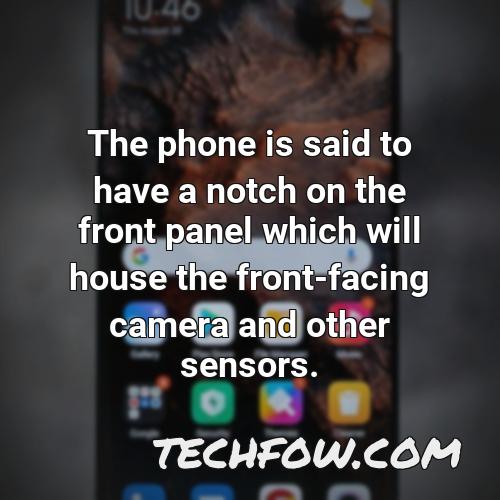 the phone is said to have a notch on the front panel which will house the front facing camera and other sensors