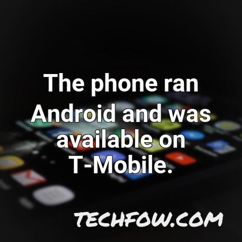 the phone ran android and was available on t mobile