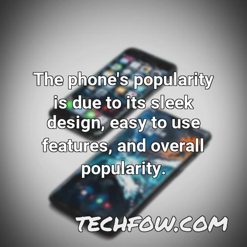the phone s popularity is due to its sleek design easy to use features and overall popularity