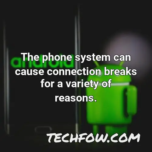 the phone system can cause connection breaks for a variety of reasons