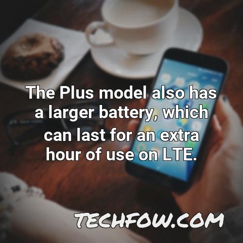 the plus model also has a larger battery which can last for an extra hour of use on lte
