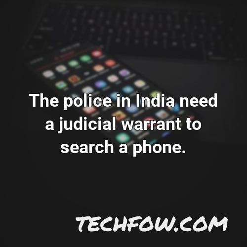 the police in india need a judicial warrant to search a phone