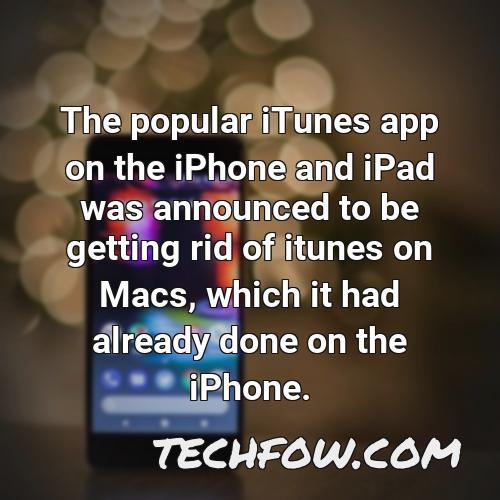 the popular itunes app on the iphone and ipad was announced to be getting rid of itunes on macs which it had already done on the iphone