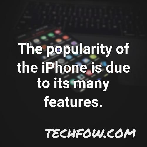 the popularity of the iphone is due to its many features