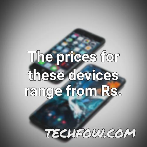 the prices for these devices range from rs