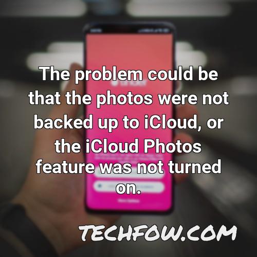 the problem could be that the photos were not backed up to icloud or the icloud photos feature was not turned on