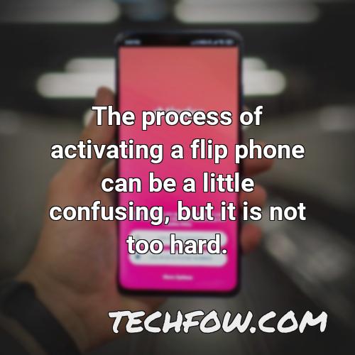 the process of activating a flip phone can be a little confusing but it is not too hard