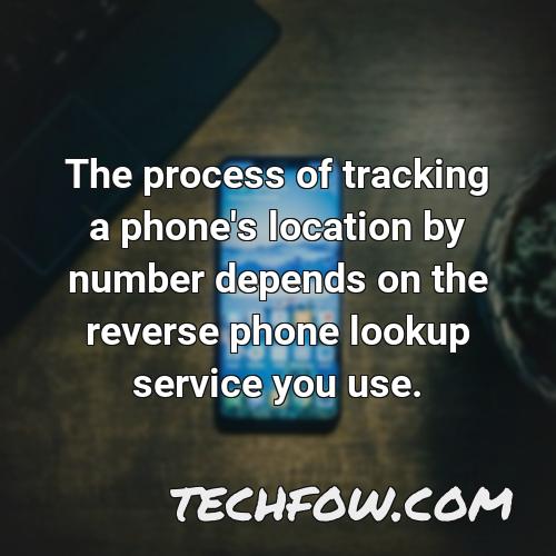 the process of tracking a phone s location by number depends on the reverse phone lookup service you use