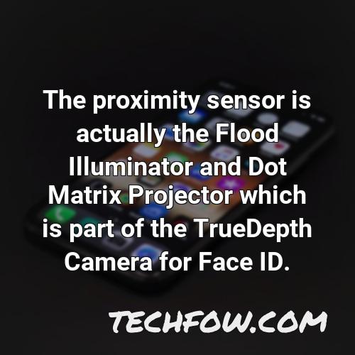 the proximity sensor is actually the flood illuminator and dot matrix projector which is part of the truedepth camera for face id