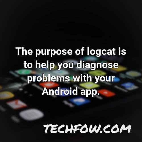 the purpose of logcat is to help you diagnose problems with your android app