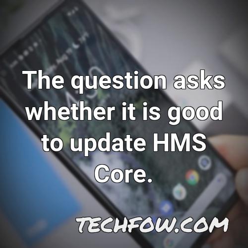 the question asks whether it is good to update hms core