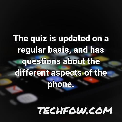 the quiz is updated on a regular basis and has questions about the different aspects of the phone