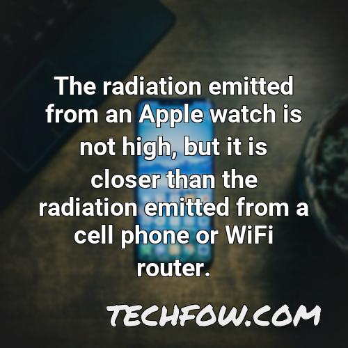 the radiation emitted from an apple watch is not high but it is closer than the radiation emitted from a cell phone or wifi router