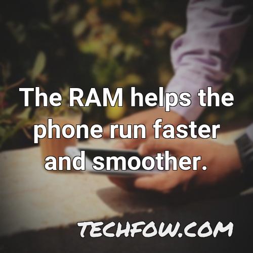 the ram helps the phone run faster and smoother