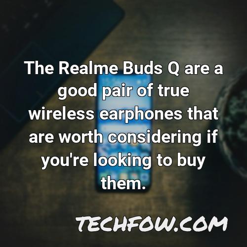 the realme buds q are a good pair of true wireless earphones that are worth considering if you re looking to buy them
