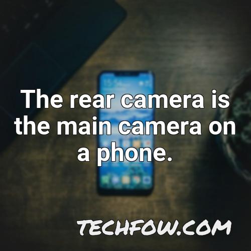 the rear camera is the main camera on a phone