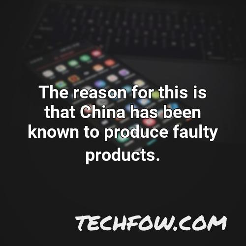 the reason for this is that china has been known to produce faulty products