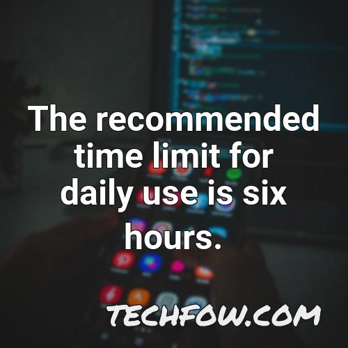 the recommended time limit for daily use is six hours