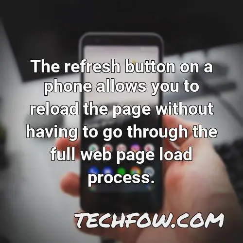 the refresh button on a phone allows you to reload the page without having to go through the full web page load process