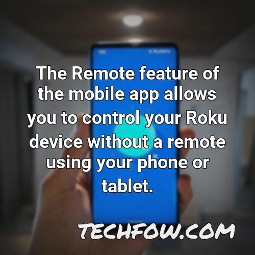 the remote feature of the mobile app allows you to control your roku device without a remote using your phone or tablet