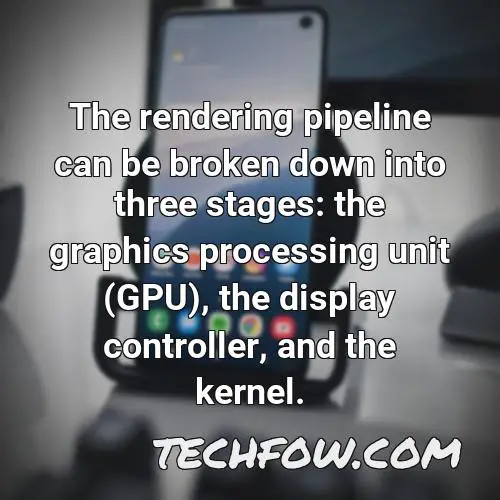 the rendering pipeline can be broken down into three stages the graphics processing unit gpu the display controller and the kernel