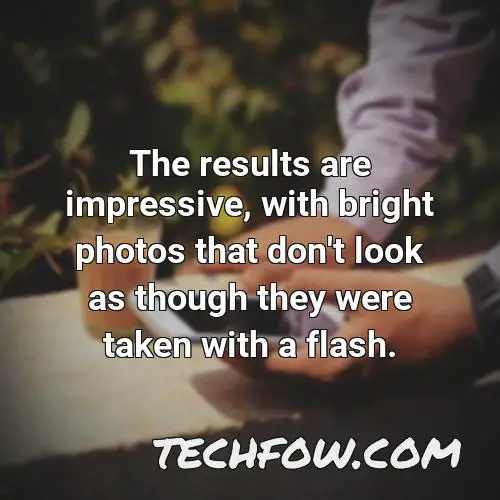 the results are impressive with bright photos that don t look as though they were taken with a flash