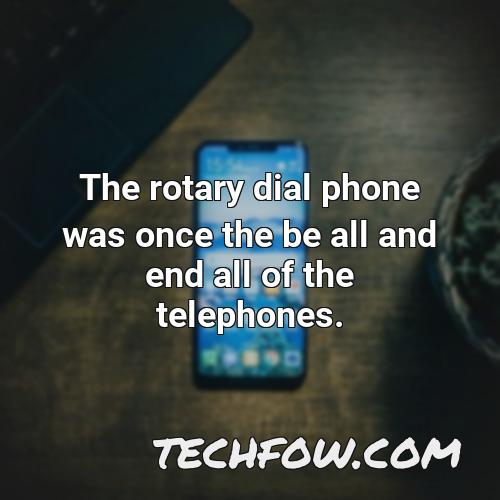 the rotary dial phone was once the be all and end all of the telephones