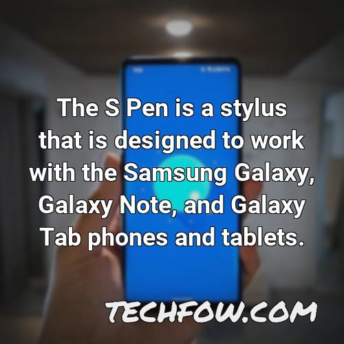 the s pen is a stylus that is designed to work with the samsung galaxy galaxy note and galaxy tab phones and tablets