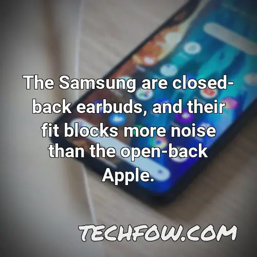the samsung are closed back earbuds and their fit blocks more noise than the open back apple