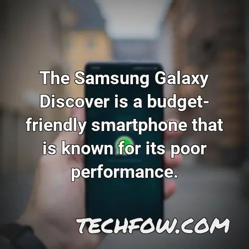 the samsung galaxy discover is a budget friendly smartphone that is known for its poor performance