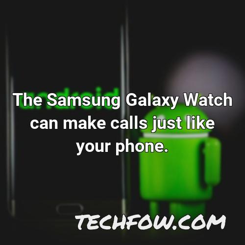 the samsung galaxy watch can make calls just like your phone