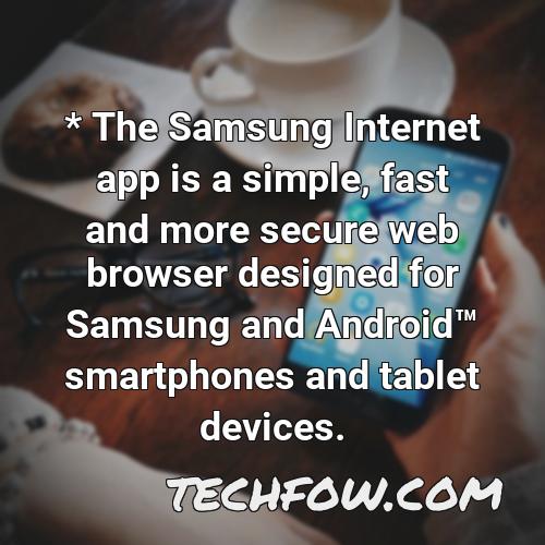 the samsung internet app is a simple fast and more secure web browser designed for samsung and androidtm smartphones and tablet devices