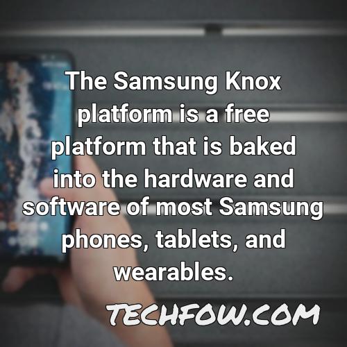 the samsung knox platform is a free platform that is baked into the hardware and software of most samsung phones tablets and wearables