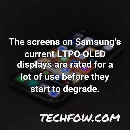 the screens on samsung s current ltpo oled displays are rated for a lot of use before they start to degrade