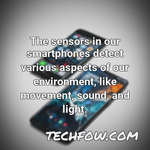 the sensors in our smartphones detect various aspects of our environment like movement sound and light
