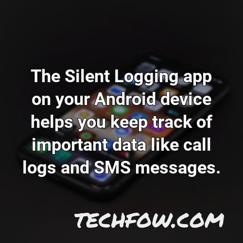 the silent logging app on your android device helps you keep track of important data like call logs and sms messages