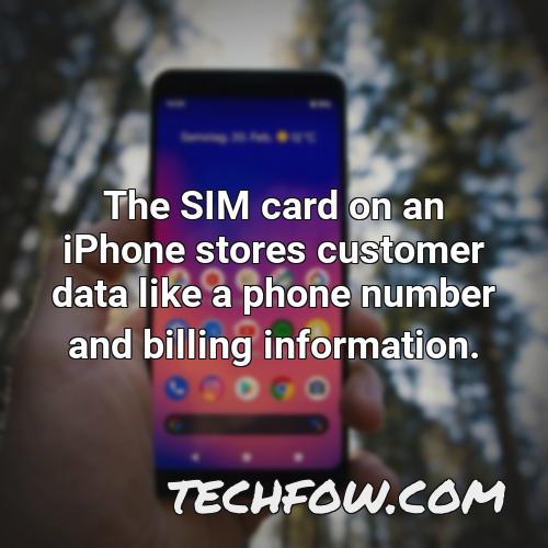 the sim card on an iphone stores customer data like a phone number and billing information