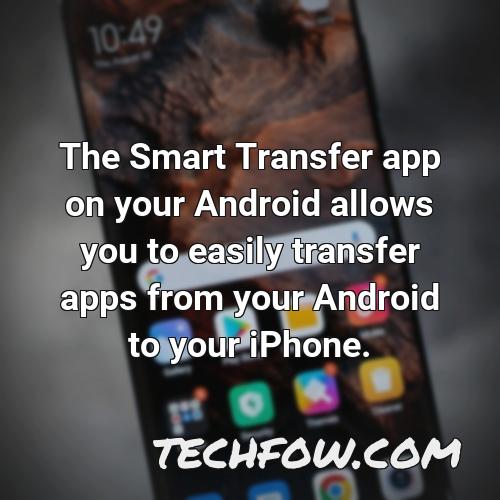 the smart transfer app on your android allows you to easily transfer apps from your android to your iphone