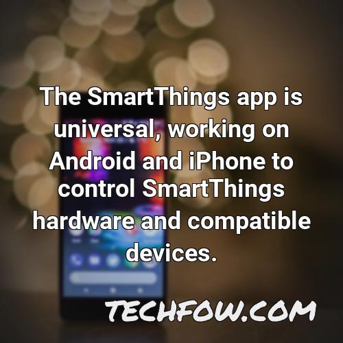 the smartthings app is universal working on android and iphone to control smartthings hardware and compatible devices