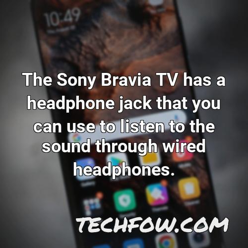 the sony bravia tv has a headphone jack that you can use to listen to the sound through wired headphones
