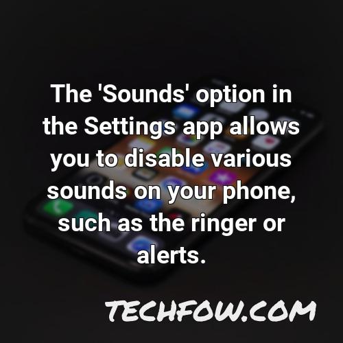 the sounds option in the settings app allows you to disable various sounds on your phone such as the ringer or alerts