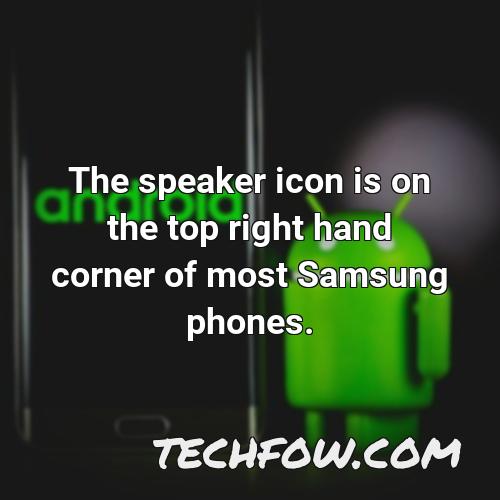 the speaker icon is on the top right hand corner of most samsung phones